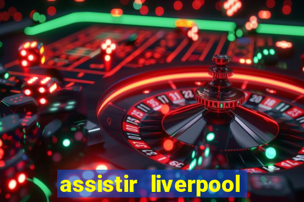 assistir liverpool ao vivo futemax